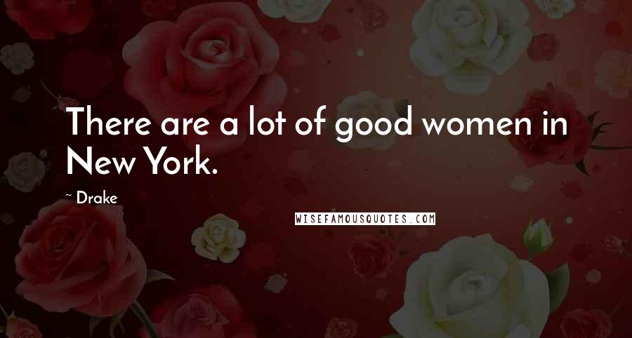 Drake Quotes: There are a lot of good women in New York.