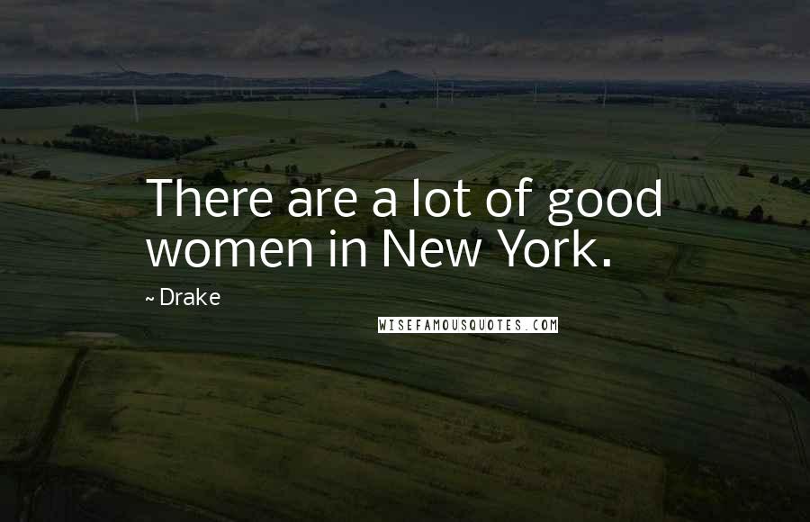 Drake Quotes: There are a lot of good women in New York.
