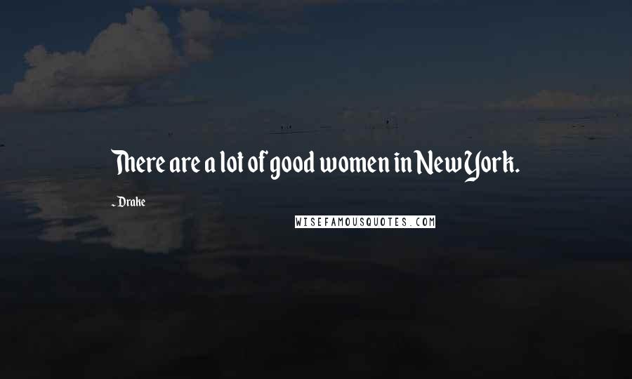 Drake Quotes: There are a lot of good women in New York.