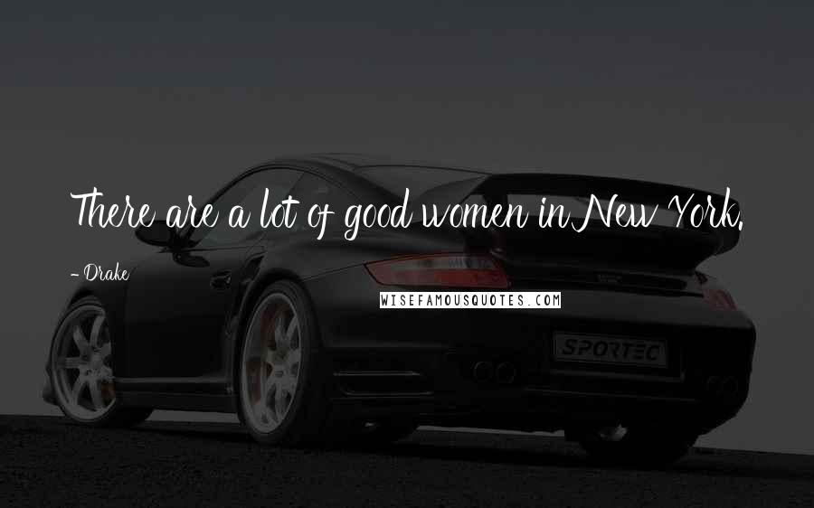 Drake Quotes: There are a lot of good women in New York.