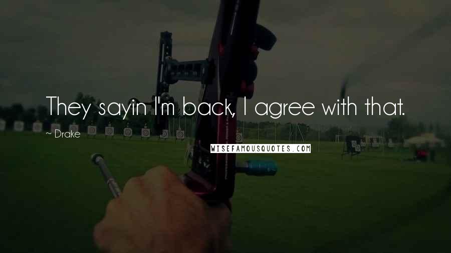 Drake Quotes: They sayin I'm back, I agree with that.