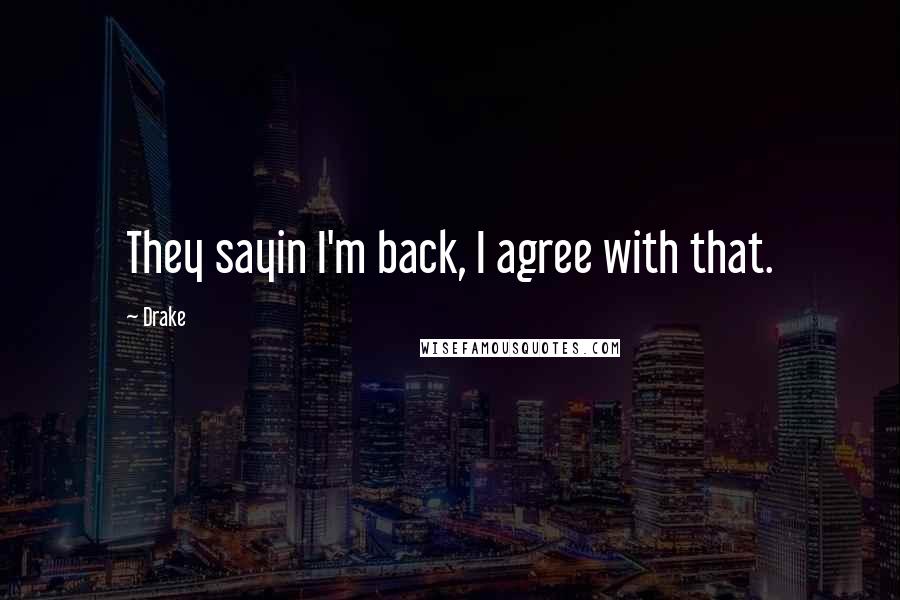 Drake Quotes: They sayin I'm back, I agree with that.