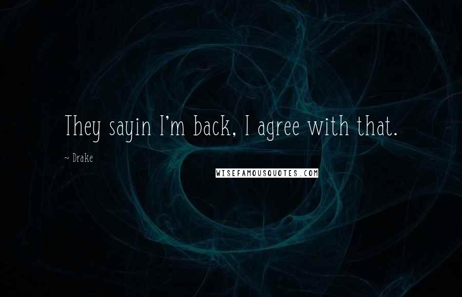 Drake Quotes: They sayin I'm back, I agree with that.