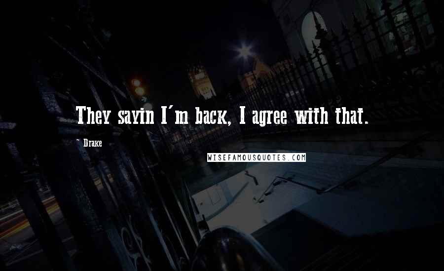 Drake Quotes: They sayin I'm back, I agree with that.