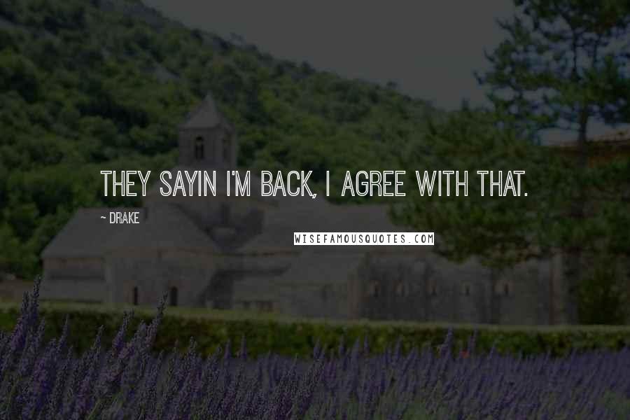 Drake Quotes: They sayin I'm back, I agree with that.