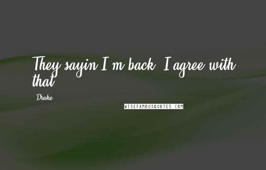 Drake Quotes: They sayin I'm back, I agree with that.
