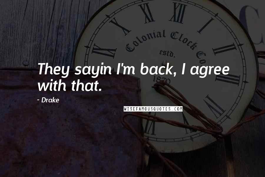 Drake Quotes: They sayin I'm back, I agree with that.