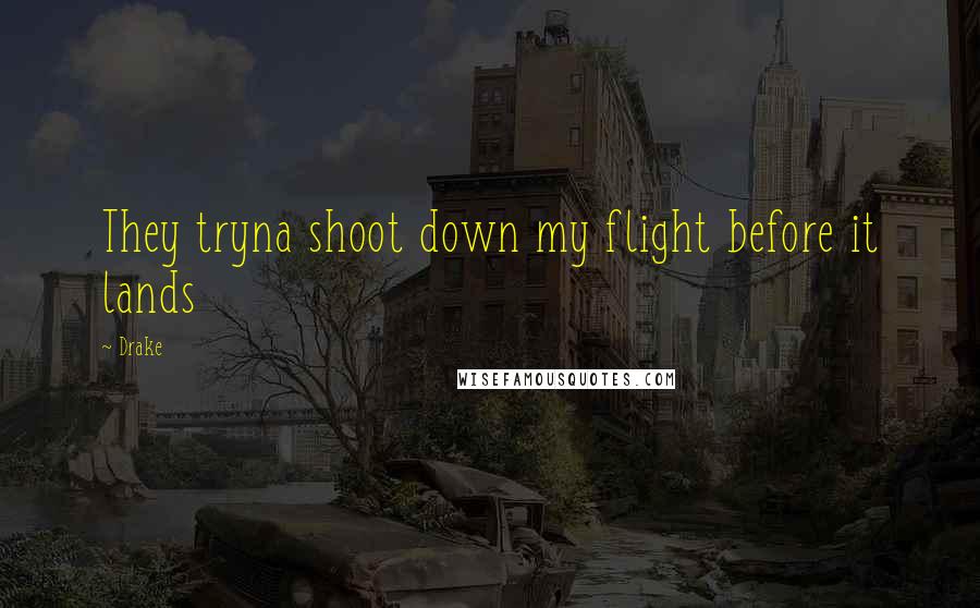 Drake Quotes: They tryna shoot down my flight before it lands