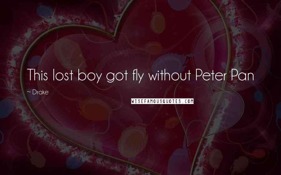 Drake Quotes: This lost boy got fly without Peter Pan