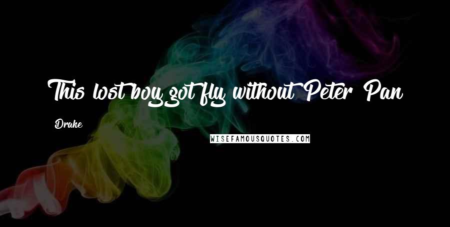 Drake Quotes: This lost boy got fly without Peter Pan