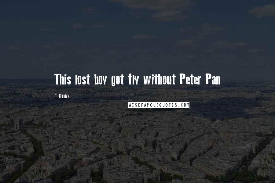 Drake Quotes: This lost boy got fly without Peter Pan