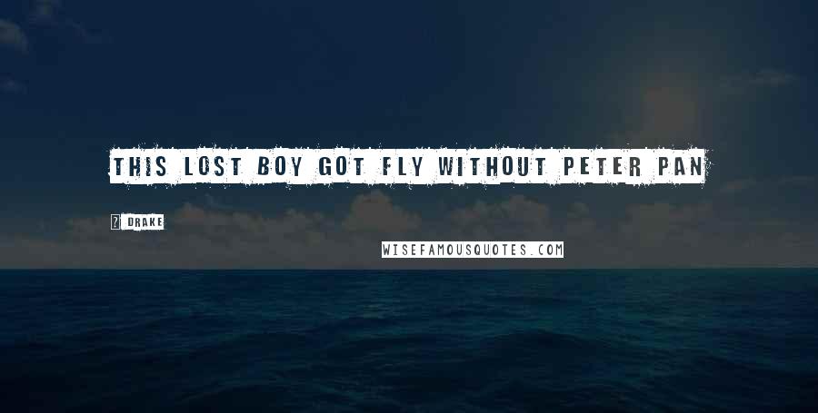 Drake Quotes: This lost boy got fly without Peter Pan