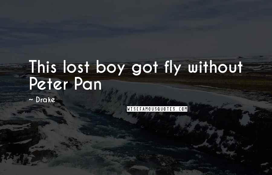 Drake Quotes: This lost boy got fly without Peter Pan