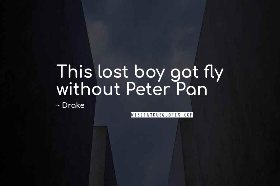 Drake Quotes: This lost boy got fly without Peter Pan