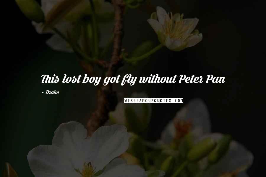 Drake Quotes: This lost boy got fly without Peter Pan