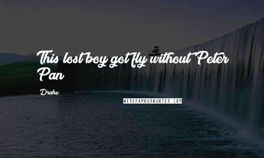 Drake Quotes: This lost boy got fly without Peter Pan