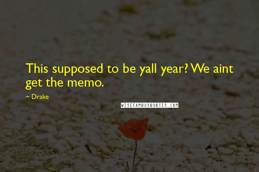 Drake Quotes: This supposed to be yall year? We aint get the memo.