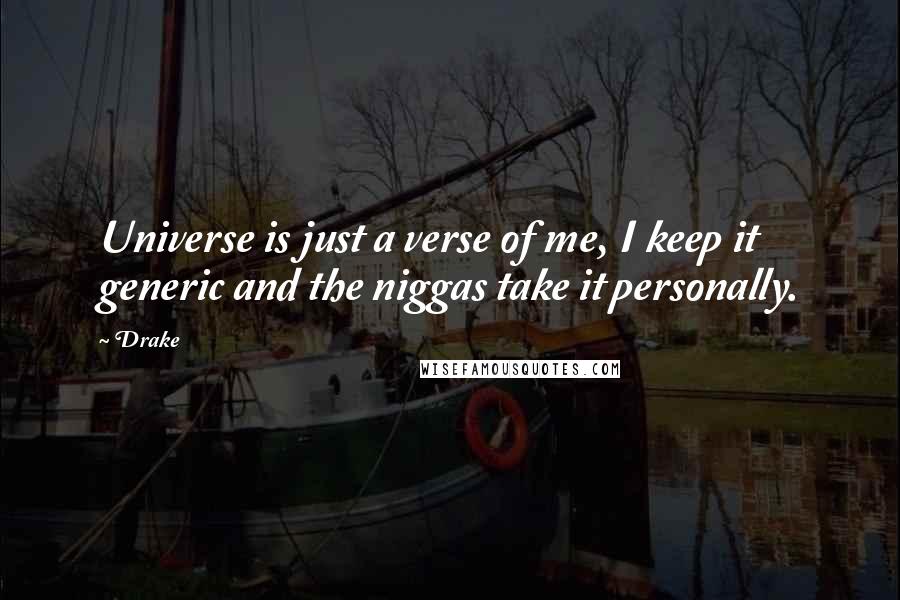 Drake Quotes: Universe is just a verse of me, I keep it generic and the niggas take it personally.