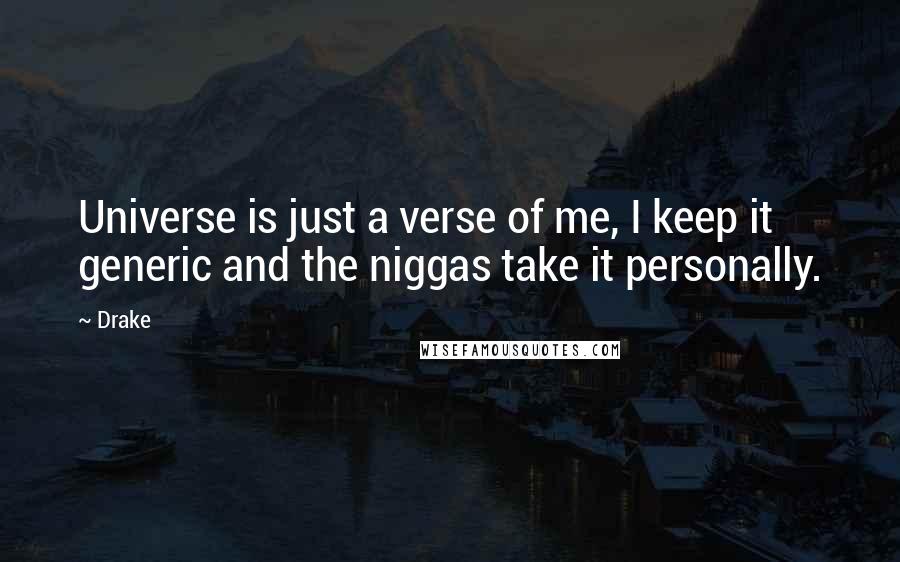 Drake Quotes: Universe is just a verse of me, I keep it generic and the niggas take it personally.