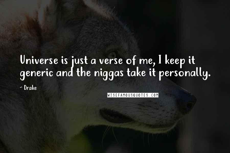 Drake Quotes: Universe is just a verse of me, I keep it generic and the niggas take it personally.