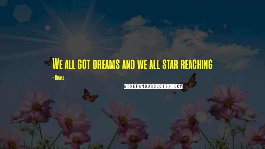 Drake Quotes: We all got dreams and we all star reaching