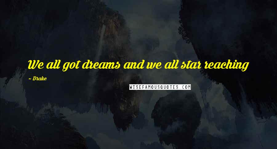 Drake Quotes: We all got dreams and we all star reaching