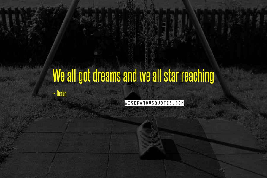 Drake Quotes: We all got dreams and we all star reaching