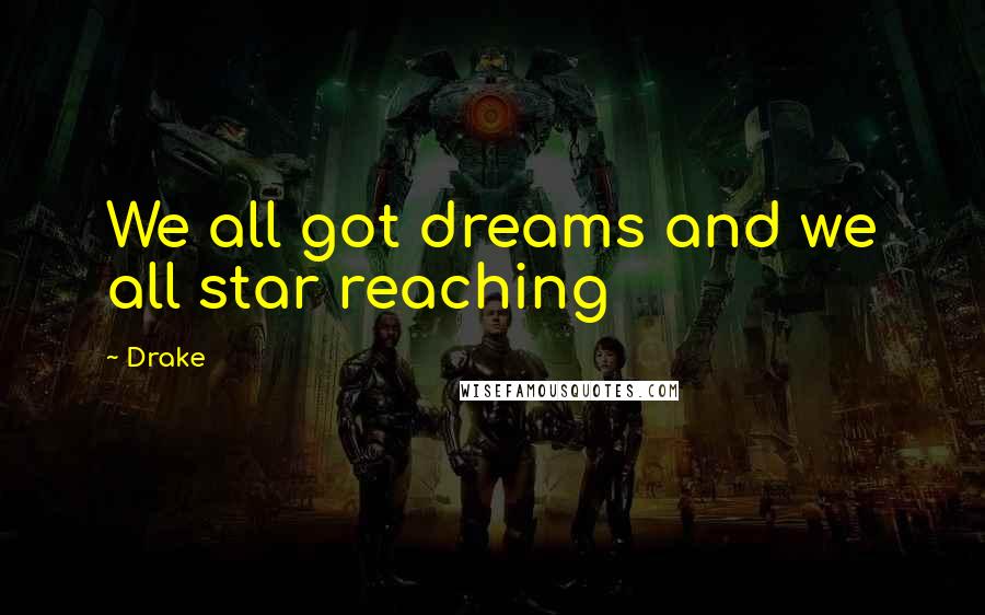 Drake Quotes: We all got dreams and we all star reaching