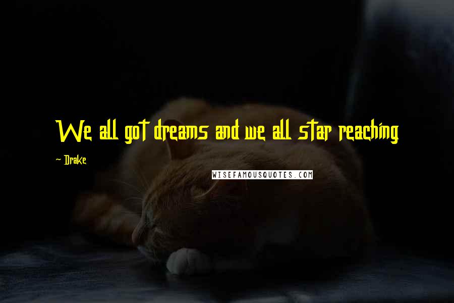 Drake Quotes: We all got dreams and we all star reaching