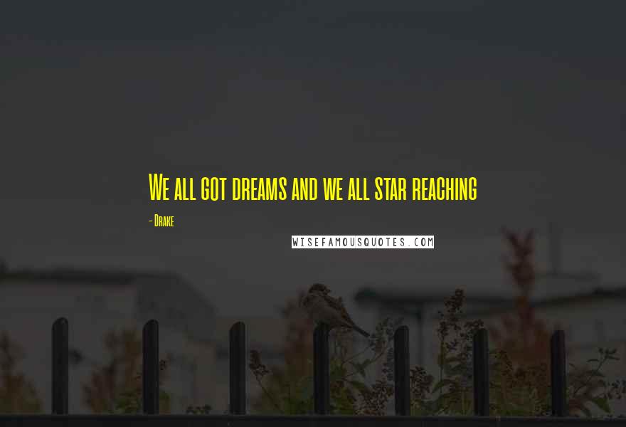 Drake Quotes: We all got dreams and we all star reaching