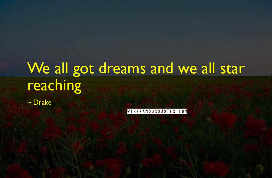 Drake Quotes: We all got dreams and we all star reaching