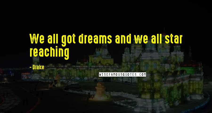 Drake Quotes: We all got dreams and we all star reaching