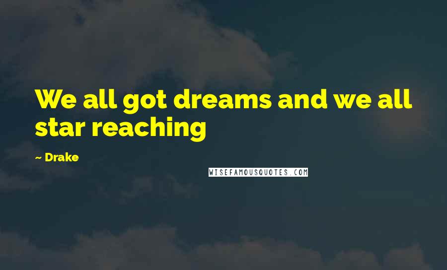 Drake Quotes: We all got dreams and we all star reaching