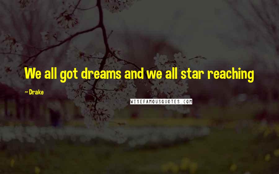 Drake Quotes: We all got dreams and we all star reaching