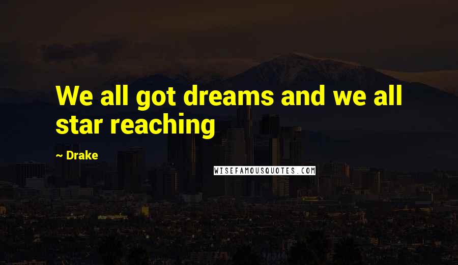 Drake Quotes: We all got dreams and we all star reaching