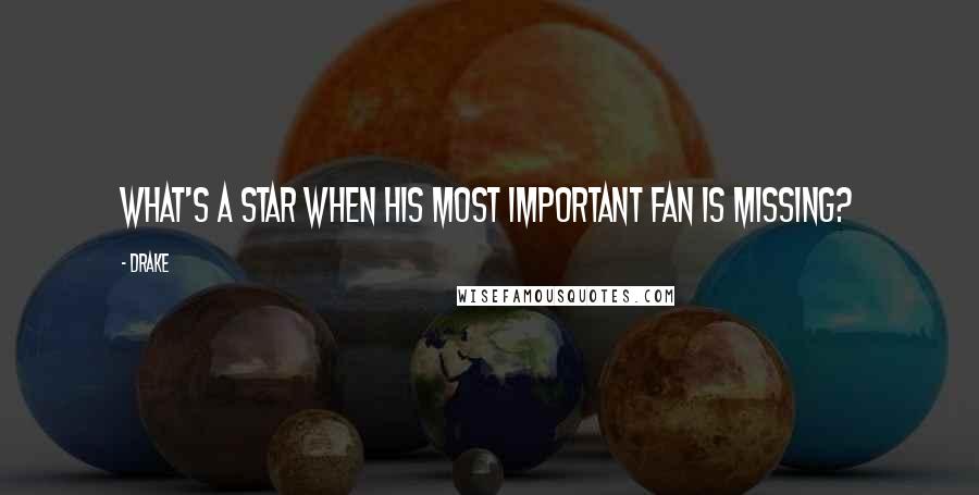 Drake Quotes: What's a star when his most important fan is missing?