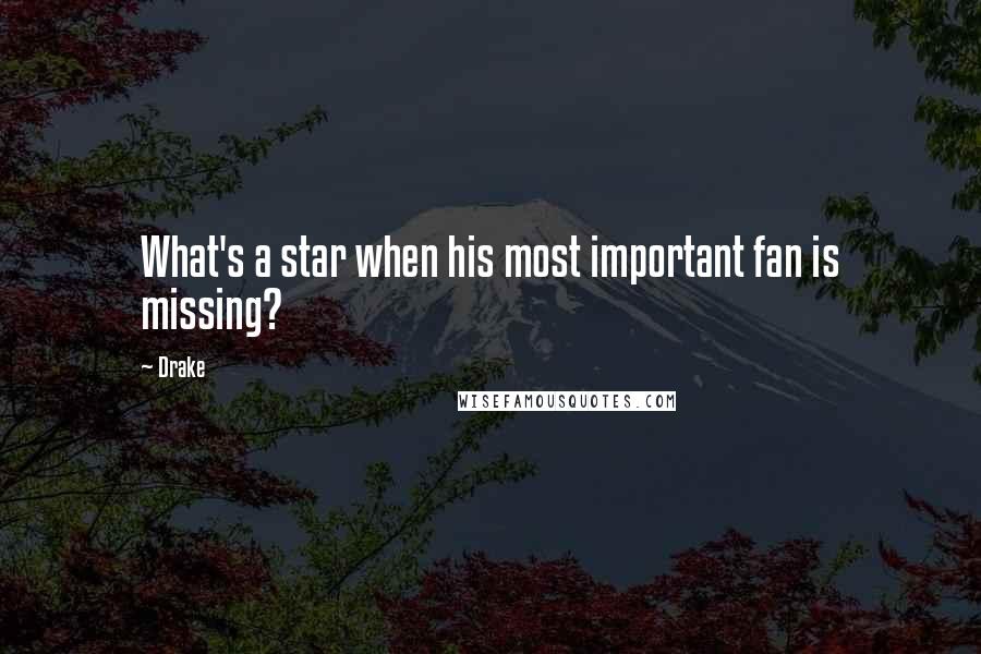 Drake Quotes: What's a star when his most important fan is missing?