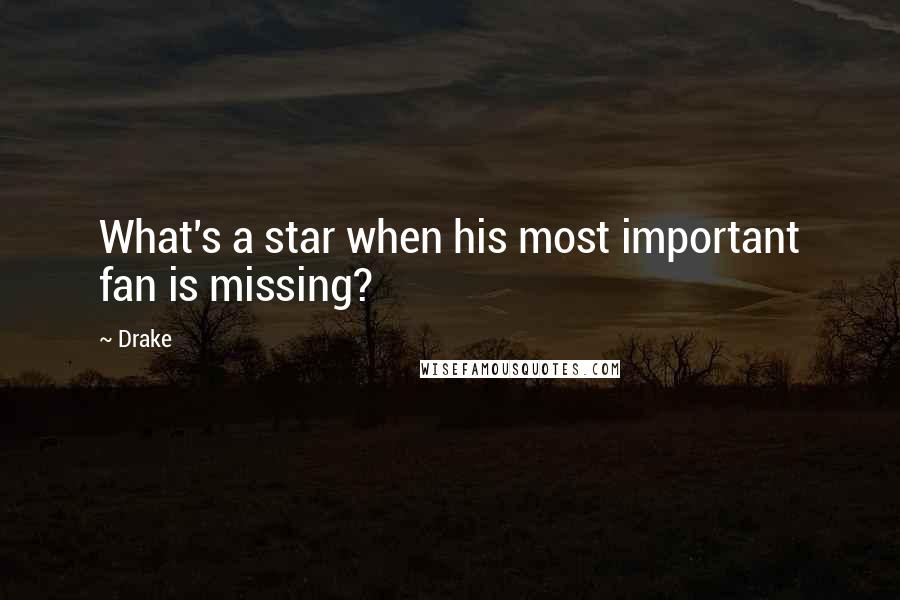 Drake Quotes: What's a star when his most important fan is missing?