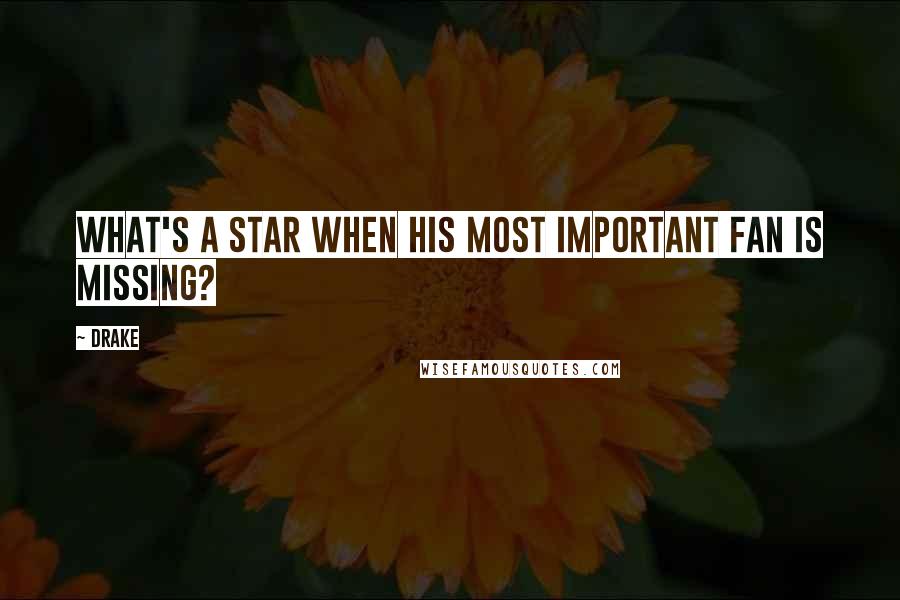 Drake Quotes: What's a star when his most important fan is missing?