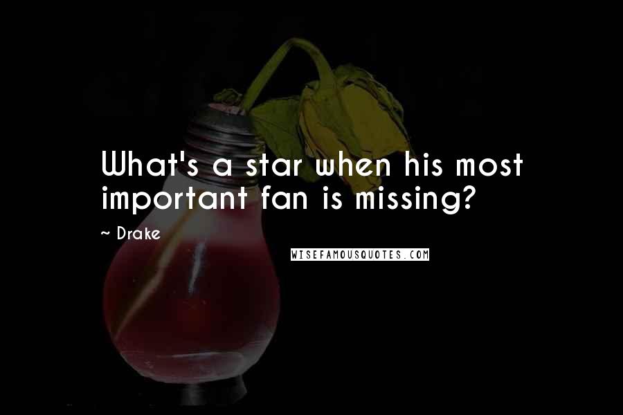 Drake Quotes: What's a star when his most important fan is missing?