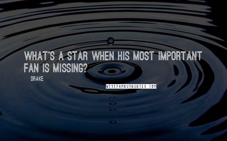 Drake Quotes: What's a star when his most important fan is missing?