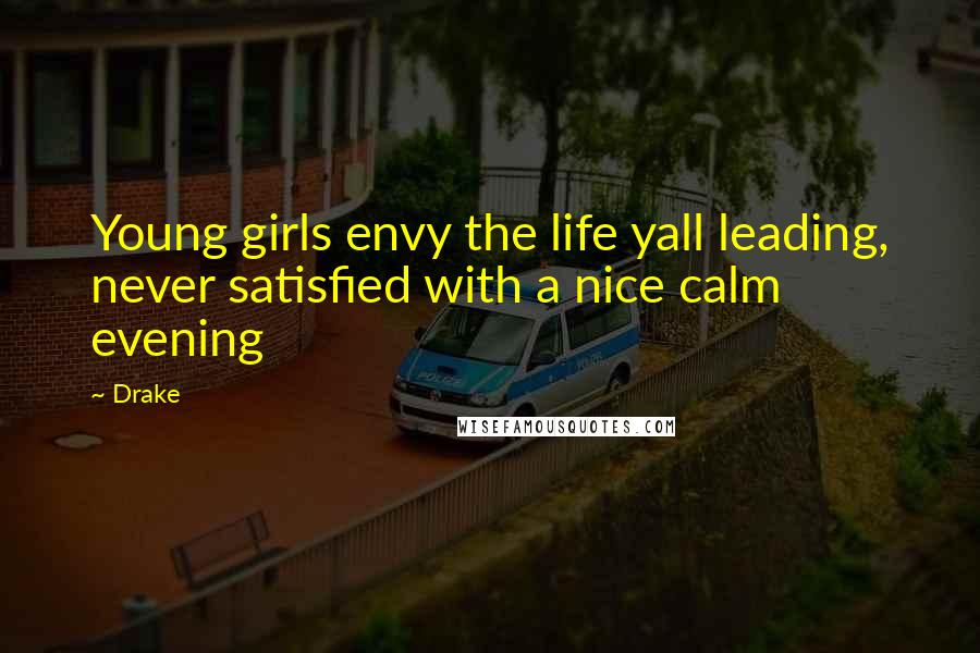 Drake Quotes: Young girls envy the life yall leading, never satisfied with a nice calm evening