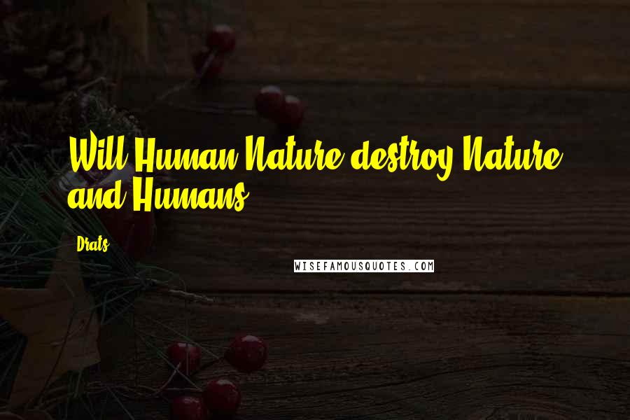 Drats Quotes: Will Human Nature destroy Nature and Humans?