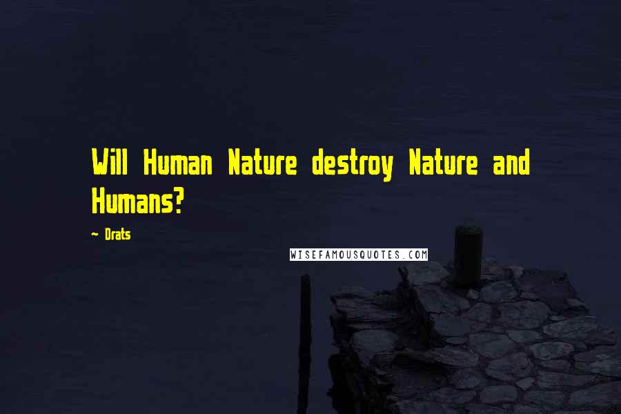 Drats Quotes: Will Human Nature destroy Nature and Humans?