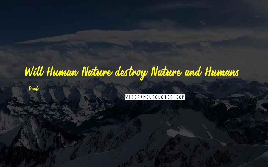 Drats Quotes: Will Human Nature destroy Nature and Humans?