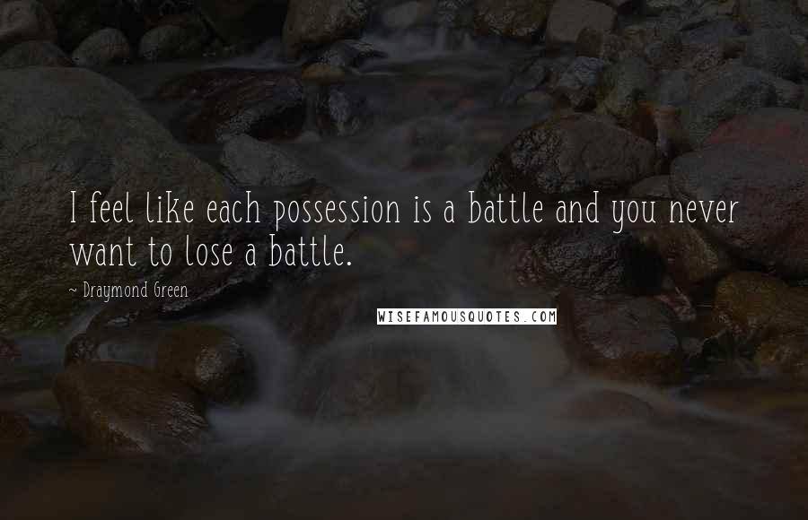 Draymond Green Quotes: I feel like each possession is a battle and you never want to lose a battle.