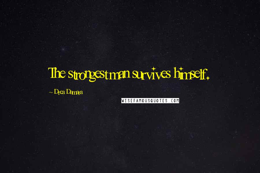 Drea Damara Quotes: The strongest man survives himself.