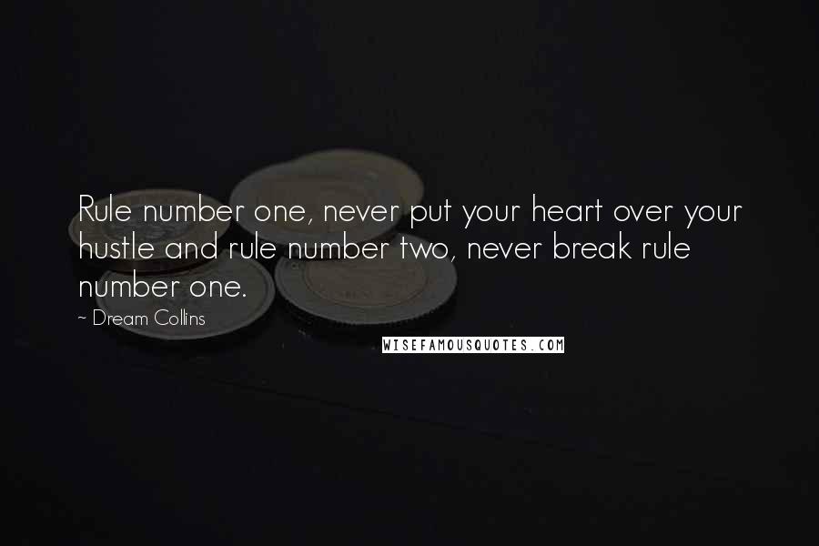 Dream Collins Quotes: Rule number one, never put your heart over your hustle and rule number two, never break rule number one.