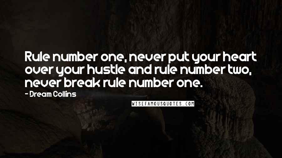 Dream Collins Quotes: Rule number one, never put your heart over your hustle and rule number two, never break rule number one.
