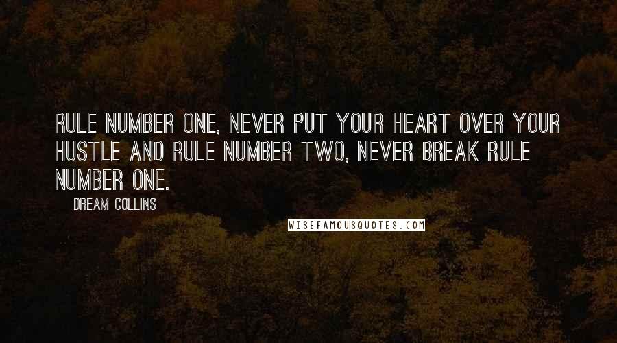 Dream Collins Quotes: Rule number one, never put your heart over your hustle and rule number two, never break rule number one.